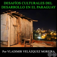 DESAFÍOS CULTURALES DEL DESARROLLO EN EL PARAGUAY - Por VLADIMIR VELÁZQUEZ MOREIRA - Año 2014